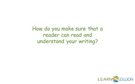How do you make sure that a reader can read and understand your writing?