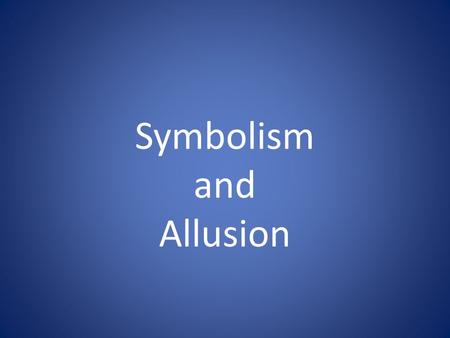 Symbolism and Allusion. Symbolism A symbol is an object, a person, an animal, or a place that represents something beyond its literal meaning.