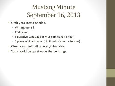 Mustang Minute September 16, 2013 Grab your items needed. Writing utensil R&J book Figurative Language in Music (pink half-sheet) 1 piece of lined paper.