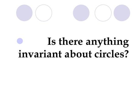 Is there anything invariant about circles?. Bell Ringer 10.13.10 CDCD Compare the ratio of the circumference to the diameter C = 9.42 D = 3 C = 12.56.