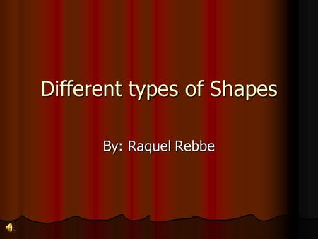 Different types of Shapes By: Raquel Rebbe We can make different shapes!! Circles Triangles Quadrilaterals And so much more!