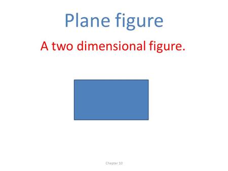 Plane figure A two dimensional figure. Chapter 10.