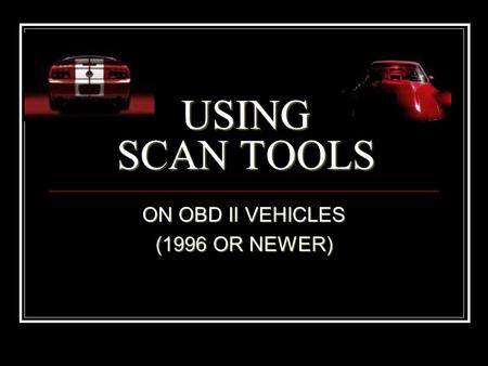 USING SCAN TOOLS ON OBD II VEHICLES (1996 OR NEWER)