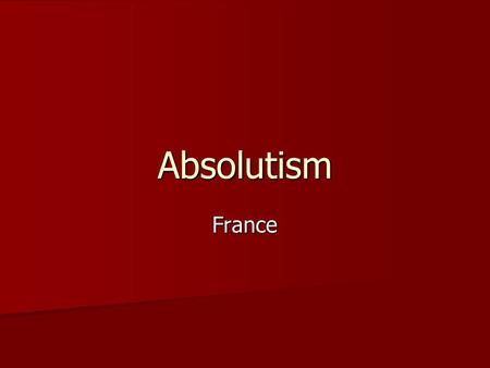 Absolutism France. Free-write If you were a monarch how would you acquire wealth and what would you do with it? If you were a monarch how would you acquire.