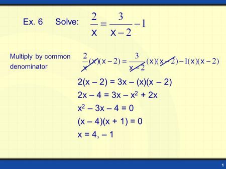 Ex. 6 Solve: 2(x – 2) = 3x – (x)(x – 2) 2x – 4 = 3x – x2 + 2x