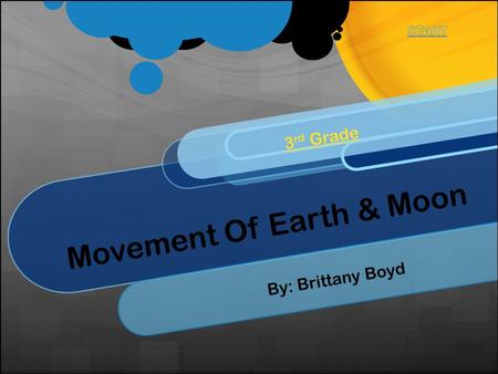 Movement Of Earth & Moon 3 rd Grade By: Brittany Boyd.