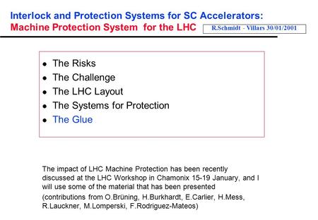 Interlock and Protection Systems for SC Accelerators: Machine Protection System for the LHC l The Risks l The Challenge l The LHC Layout l The Systems.
