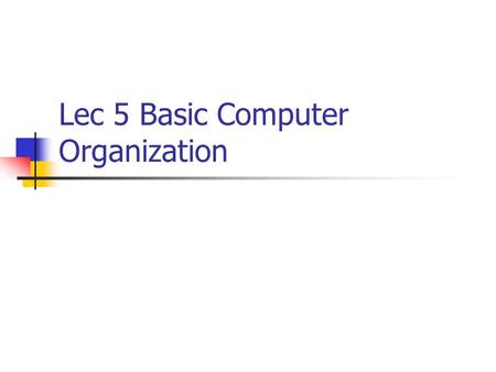 Lec 5 Basic Computer Organization