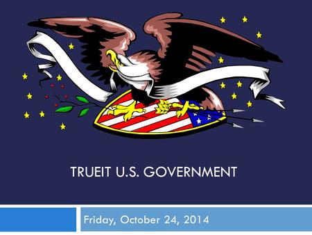 TRUEIT U.S. GOVERNMENT Friday, October 24, 2014. Learning Goal: Understand how political parties work. What we are doing: Review Chapter 19 Slides ~ Mass.
