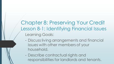 Chapter 8: Preserving Your Credit Lesson 8-1: Identifying Financial Issues Learning Goals: Discuss living arrangements and financial issues with other.
