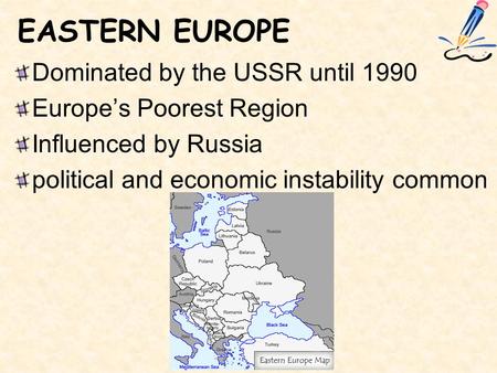 EASTERN EUROPE Dominated by the USSR until 1990 Europe’s Poorest Region Influenced by Russia political and economic instability common.