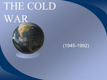 THE COLD WAR (1945-1992). START OF THE COLD WAR The United States, Britain, and France (The Allies had freed their part of Germany to form West Germany.