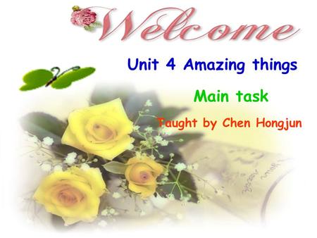 Unit 4 Amazing things Main task Taught by Chen Hongjun.