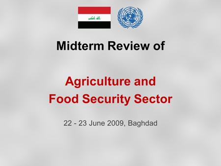 Midterm Review of Agriculture and Food Security Sector 22 - 23 June 2009, Baghdad.