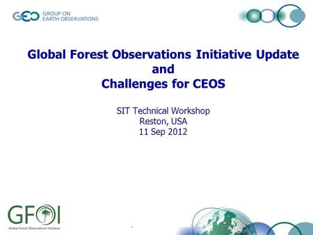 Global Forest Observations Initiative Update and Challenges for CEOS SIT Technical Workshop Reston, USA 11 Sep 2012 © GEO Secretariat.