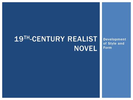 Development of Style and Form 19 TH -CENTURY REALIST NOVEL.