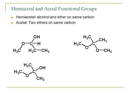 Hemiacetal and Acetal Functional Groups Hemiacetal: alcohol and ether on same carbon Acetal: Two ethers on same carbon.