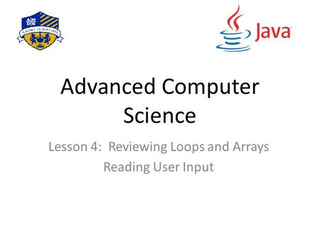 Advanced Computer Science Lesson 4: Reviewing Loops and Arrays Reading User Input.