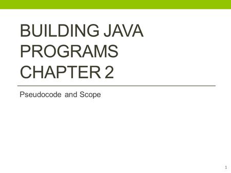 1 BUILDING JAVA PROGRAMS CHAPTER 2 Pseudocode and Scope.