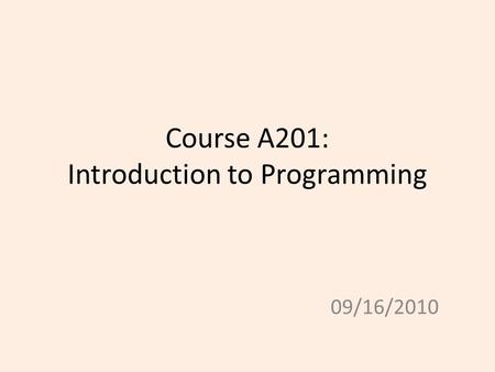 Course A201: Introduction to Programming 09/16/2010.