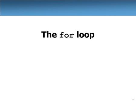 1 The for loop. 2 Repetition with for loops So far, repeating a statement is redundant: System.out.println(Homer says:); System.out.println(I am so.