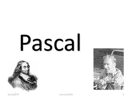 Pascal Course 234319Spring 20141. Introduction Designed: 1968/9 by Niklaus Wirth Published: 1970 Imperative, structural, procedural Static and strong.