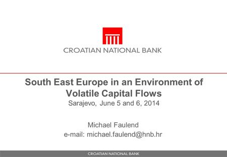 South East Europe in an Environment of Volatile Capital Flows Sarajevo, June 5 and 6, 2014 Michael Faulend