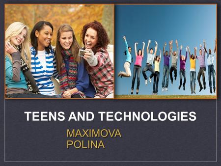 MAXIMOVA POLINA TEENS AND TECHNOLOGIES. Most teens text friends and relatives daily The % of teens who contact their friends daily by different methods,