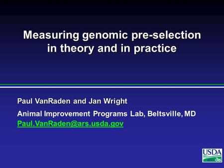2007 Paul VanRaden and Jan Wright Animal Improvement Programs Lab, Beltsville, MD 2013 Measuring genomic pre-selection in theory.