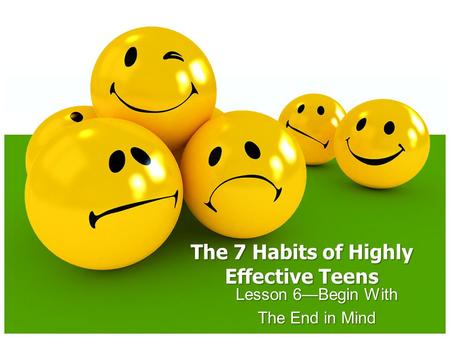 The 7 Habits of Highly Effective Teens Lesson 6—Begin With The End in Mind.