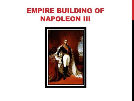 EMPIRE BUILDING OF NAPOLEON III. THE SECOND REPUBLIC AND LOUIS NAPOLEON Louis Napoleon ran for the office of President of France in 1848 Things that gave.