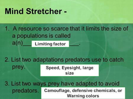 Mind Stretcher - 1. A resource so scarce that it limits the size of a populations is called a(n)_________________. 2. List two adaptations predators use.