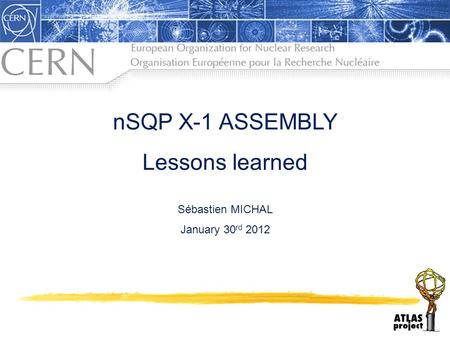 NSQP X-1 ASSEMBLY Lessons learned Sébastien MICHAL January 30 rd 2012.