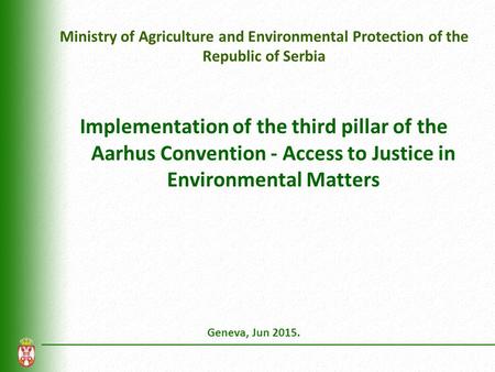 Ministry of Agriculture and Environmental Protection of the Republic of Serbia Implementation of the third pillar of the Aarhus Convention - Access to.