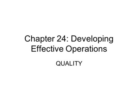 Chapter 24: Developing Effective Operations QUALITY.