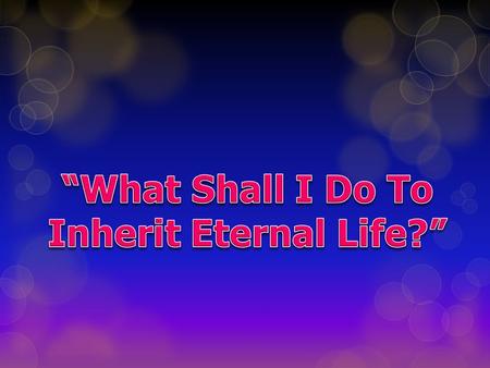 “What Shall I Do To Inherit Eternal Life?”