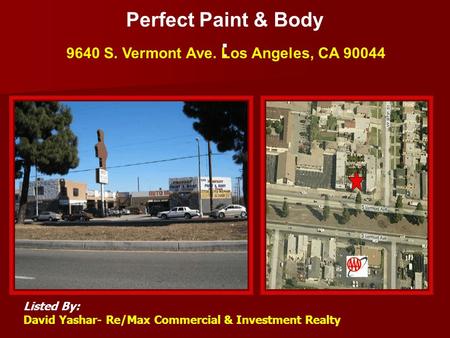 Perfect Paint & Body : 9640 S. Vermont Ave. Los Angeles, CA 90044 Listed By: David Yashar- Re/Max Commercial & Investment Realty Main Picture2 nd Picture.