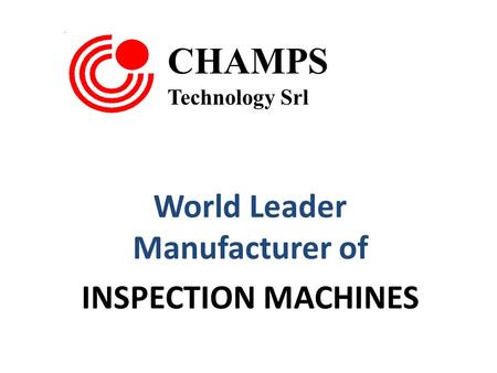 CHAMPS Technology Srl World Leader Manufacturer of INSPECTION MACHINES.