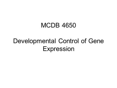 MCDB 4650 Developmental Control of Gene Expression.