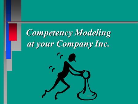 Competency Modeling at your Company Inc.. Proposed Competency Management Vision Enable company’s leaders/employees to create an environment where customers.