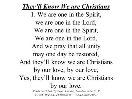 They’ll Know We are Christians 1. We are one in the Spirit, we are one in the Lord, We are one in the Spirit, We are one in the Lord, And we pray that.