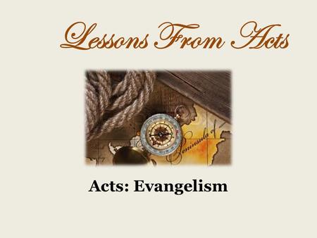 Evangelism Acts: Evangelism Lessons From Acts. The Great Commission Matt. 28:19-20Mark 16:15-16Luke 24:47Combination Teach all nationsPreach to every.