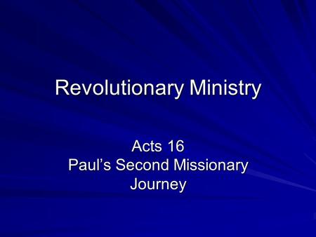 Revolutionary Ministry Acts 16 Paul’s Second Missionary Journey.