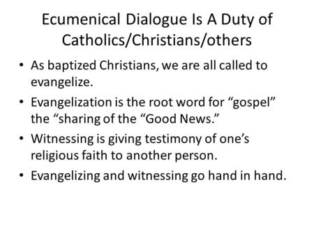 Ecumenical Dialogue Is A Duty of Catholics/Christians/others As baptized Christians, we are all called to evangelize. Evangelization is the root word for.