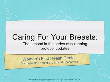 Caring For Your Breasts: The second in the series of screening protocol updates Women’s First Health Center Drs. Sylvester, Youngren, Lo and Sansobrino.