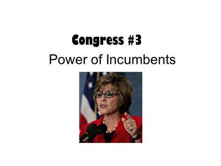 Congress #3 Power of Incumbents. 1.Gerrymandering 2. Malapportionment A.1 Congressional district has 500,000 people, a nearby Congressional district has.