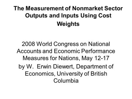 The Measurement of Nonmarket Sector Outputs and Inputs Using Cost Weights 2008 World Congress on National Accounts and Economic Performance Measures for.