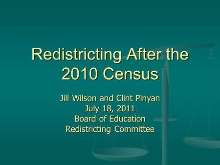 Redistricting After the 2010 Census Jill Wilson and Clint Pinyan July 18, 2011 Board of Education Redistricting Committee.