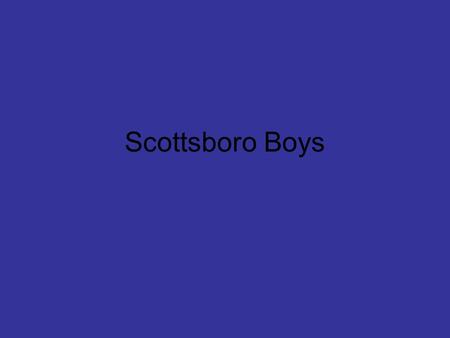 Scottsboro Boys. Who were the Scottsboro Boys? A group of nine African-American boys who allegedly gang raped two white girls.