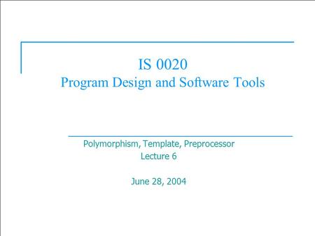  2003 Prentice Hall, Inc. All rights reserved. 1 IS 0020 Program Design and Software Tools Polymorphism, Template, Preprocessor Lecture 6 June 28, 2004.
